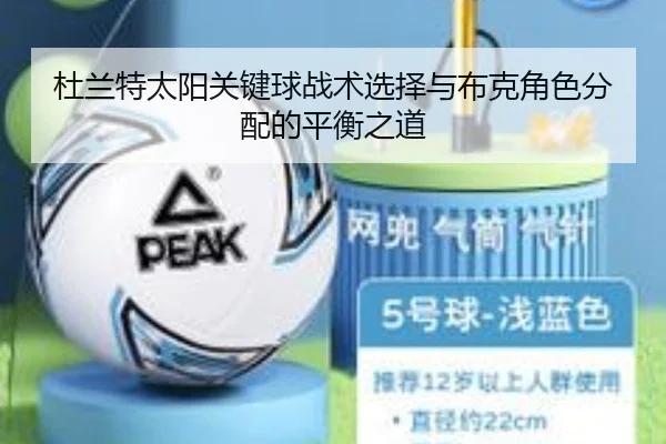 杜兰特太阳关键球战术选择与布克角色分配的平衡之道